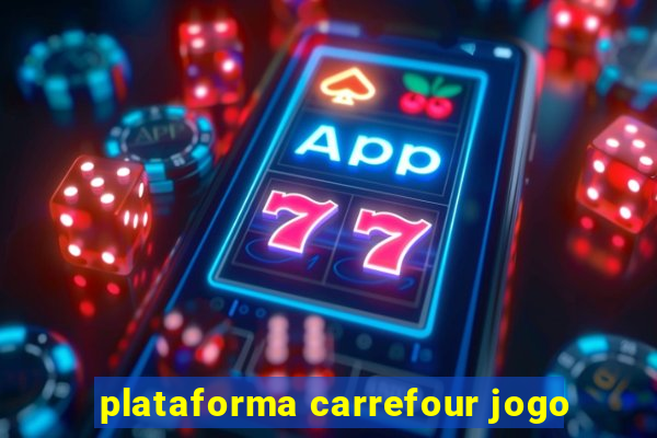 plataforma carrefour jogo